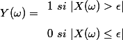 Y(\omega)=\begin{array}{rcr} \\ 1~si~\lvert X(\omega) > \epsilon \rvert\\ \\ 0~si~\lvert X(\omega) \le \epsilon \rvert  \\ \end{array}